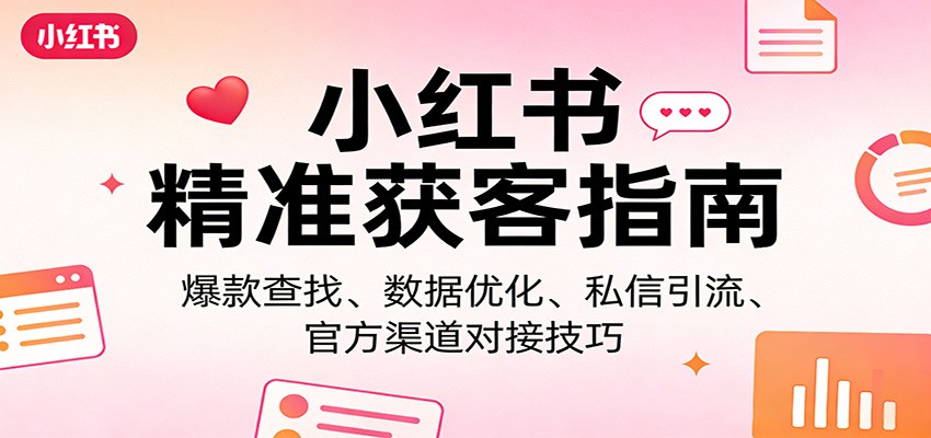 小红书精准获客指南：爆款查找、数据优化、私信引流、官方渠道对接技巧-小鹏项目网