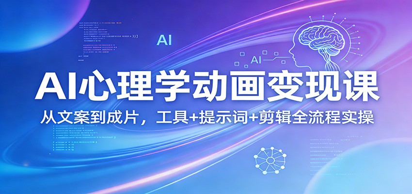 AI心理学动画变现课：从文案到成片，工具+提示词+剪辑全流程实操-小鹏项目网