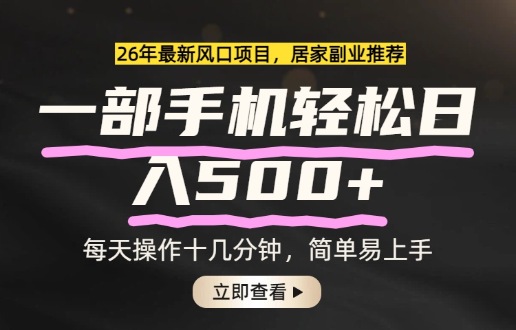 26年居家副业首选，一部手机轻松日入500+，长期稳定可做-小鹏项目网