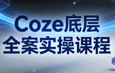 华仔·Coze底层全案实操课程(更新)-小鹏项目网