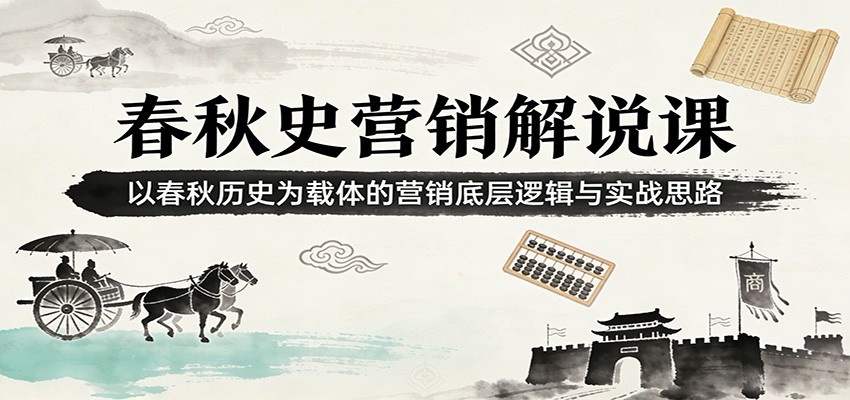 春秋史营销解说课：以春秋历史为载体的营销底层逻辑与实战思路-小鹏项目网