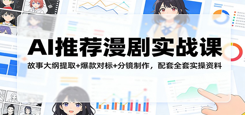 AI推荐漫剧实战课：故事大纲提取+爆款对标+分镜制作，配套全套实操资料-小鹏项目网