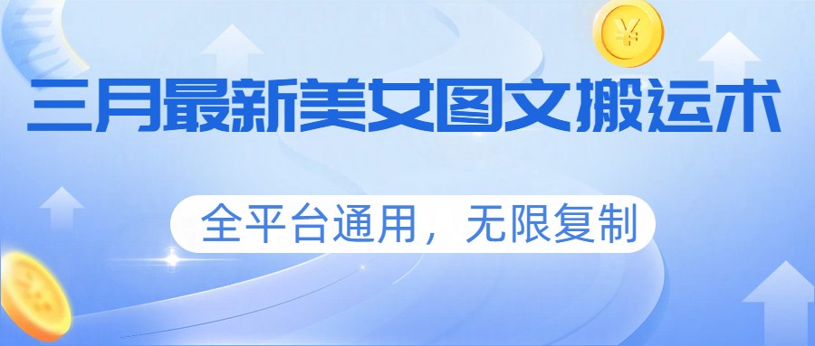 三月最新美女图文搬运术，全平台通用，无限复制-小鹏项目网