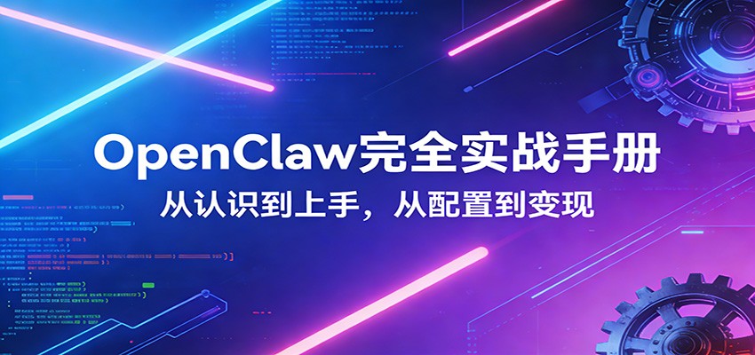 OpenClaw完全实战宝典：零基础上手，深度配置，商业变现-小鹏项目网