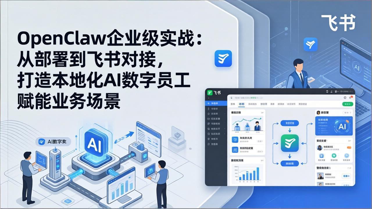 OpenClaw企业级实战：从部署到飞书对接，打造本地化AI数字员工赋能业务场景-小鹏项目网