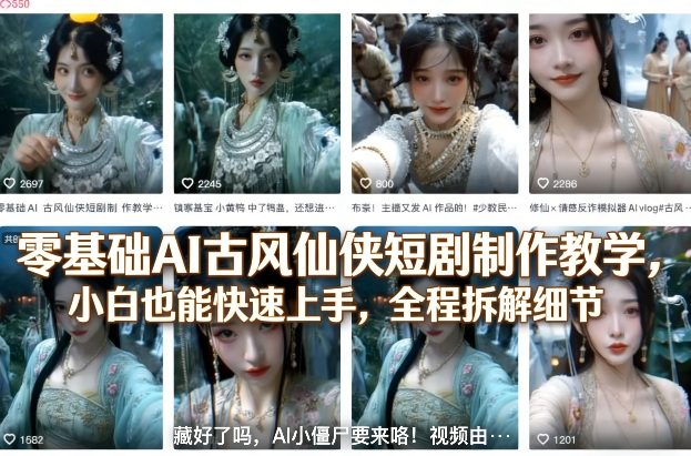 零基础AI古风仙侠短剧制作教学，小白也能快速上手，全程拆解细节-小鹏项目网