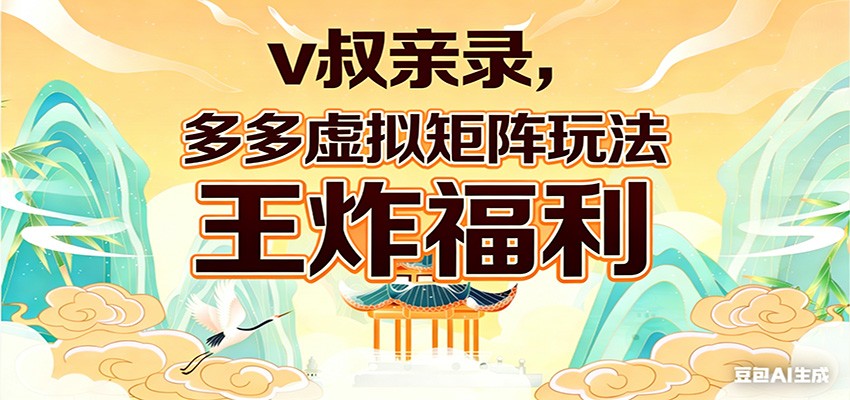 v叔亲录，多多虚拟矩阵玩法，王炸福利限时领取-小鹏项目网