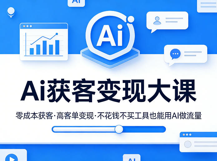 Ai获客变现大课，零成本获客，高客单变现，不花钱不买工具也能用AI做流量-小鹏项目网