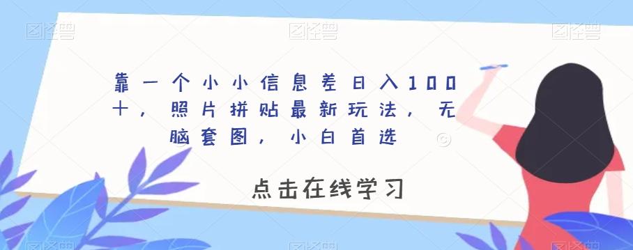 靠一个小小信息差日入100＋，照片拼贴最新玩法，无脑套图，小白首选【揭秘】-小鹏项目网