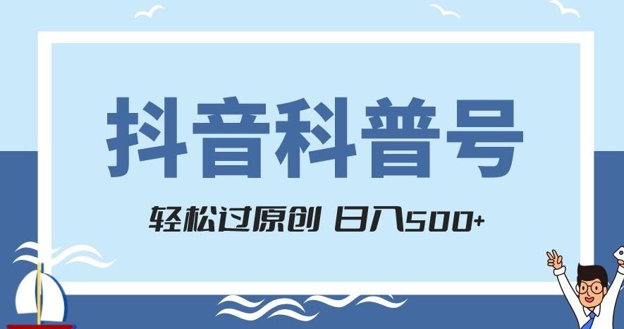 抖音科普号项目，轻松过原创，官方流量扶持，涨粉快，日入500+【揭秘】-小鹏项目网