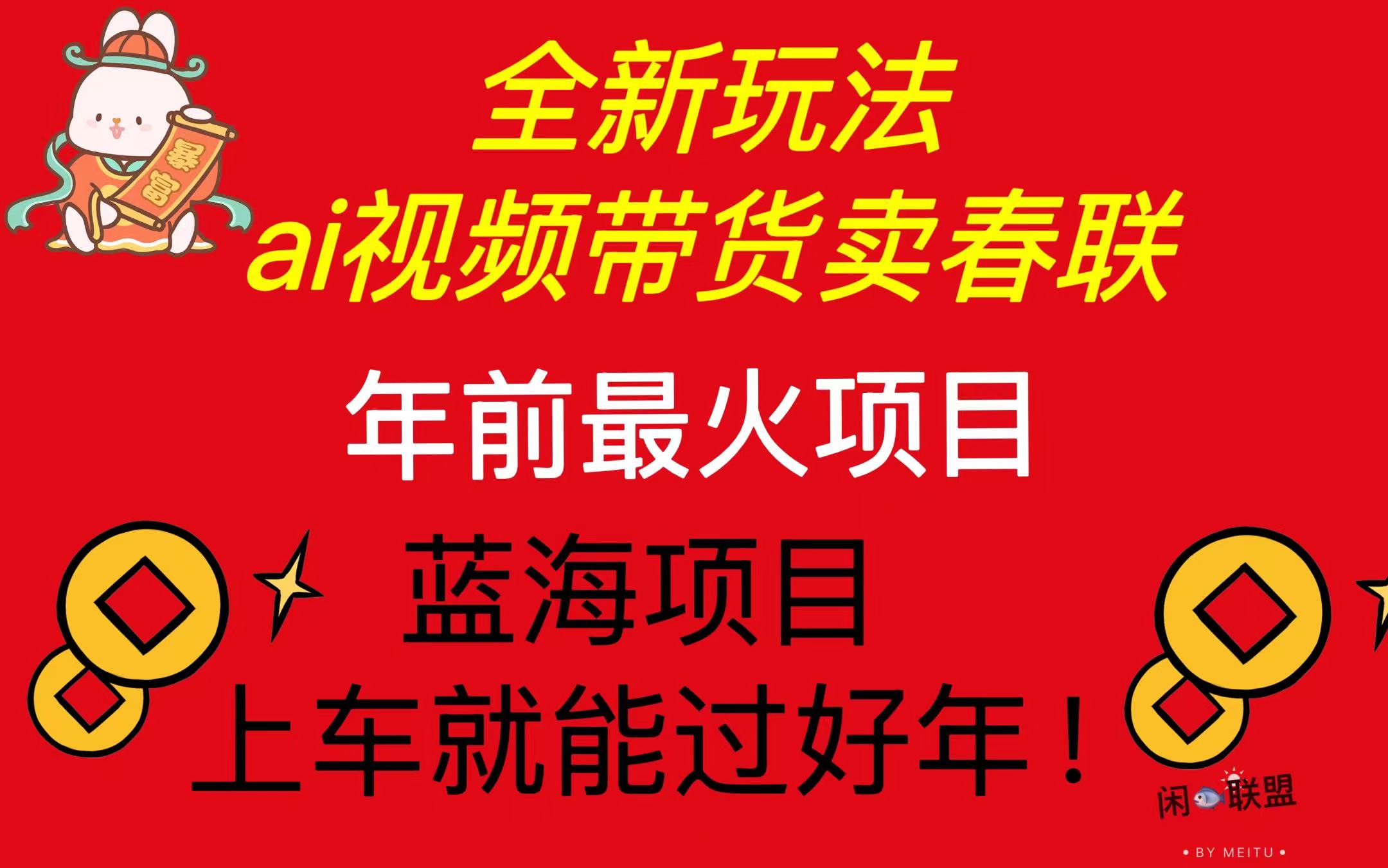 Ai视频带货卖春联全新简单无脑玩法，年前最火爆项目，爆单过好年-小鹏项目网