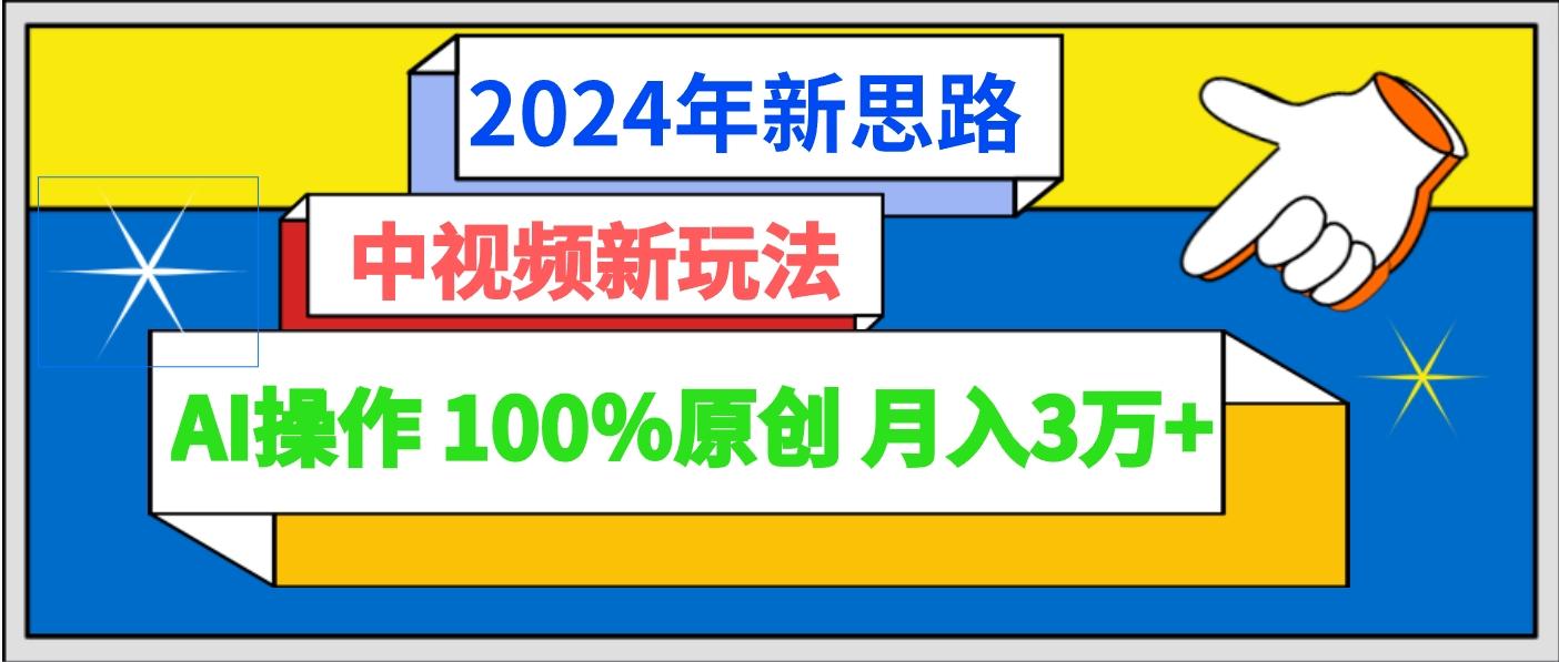 2024年新思路 中视频新玩法AI操作 100%原创月入3万+-小鹏项目网