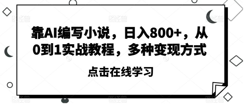 靠AI编写小说，日入800+，从0到1实战教程，多种变现方式【揭秘】-小鹏项目网
