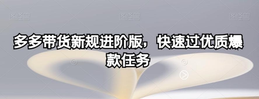 多多带货新规进阶版，快速过优质爆款任务-小鹏项目网