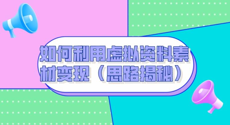 如何利用虚拟资料素材变现（思路揭秘）-小鹏项目网