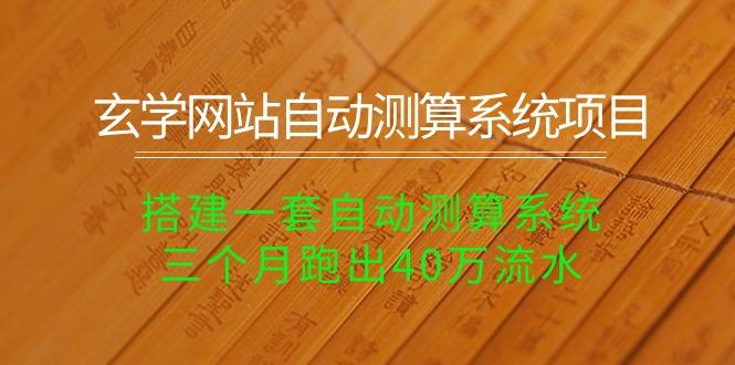 玄学网站自动测算系统项目：搭建一套自动测算系统，三个月跑出40万流水-小鹏项目网