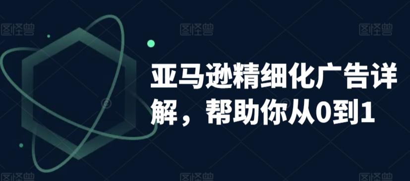 亚马逊精细化广告详解，帮助你从0到1，自动广告权重解读、手动广告打法详解-小鹏项目网