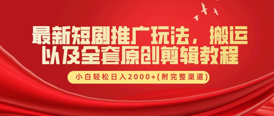 最新短剧推广玩法，搬运以及全套原创剪辑教程(附完整渠道)，小白轻松日入2000+-小鹏项目网