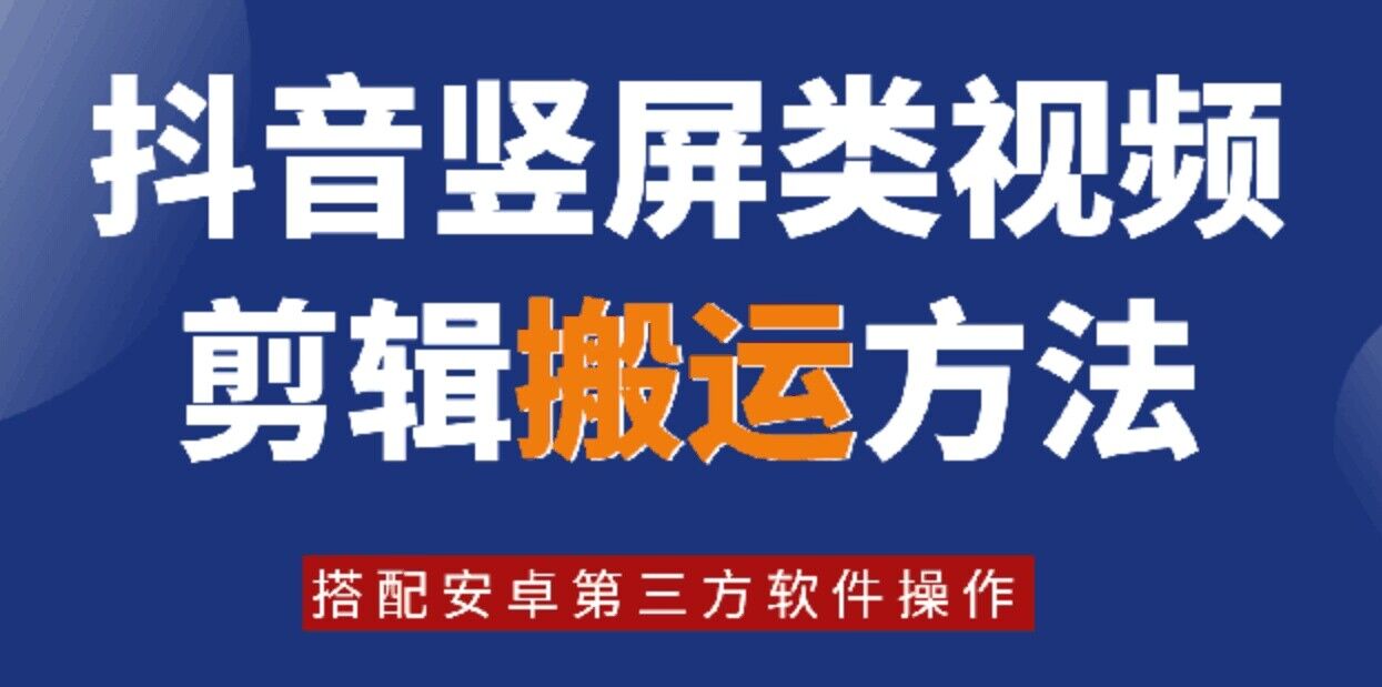 8月日最新抖音竖屏类视频剪辑搬运技术，搭配安卓第三方软件操作-小鹏项目网