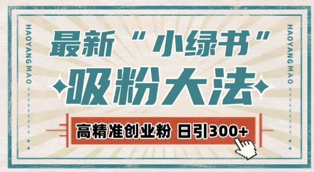 最新自动化“吸粉术”，小绿书激活私域流量，每日轻松吸引300+高质精准粉!-小鹏项目网
