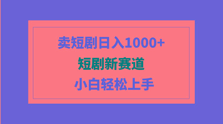 (9467期)短剧新赛道：卖短剧日入1000+，小白轻松上手，可批量-小鹏项目网