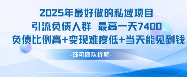 2025年最好做的私域项目，引流负债人群，最高一天变现7.4k，人群占比高，变现难度低，当天就能见到钱-小鹏项目网