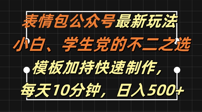 表情包公众号最新玩法，小白、学生党的不二之选，模板加持快速制作，每天10分钟，日入500+-小鹏项目网
