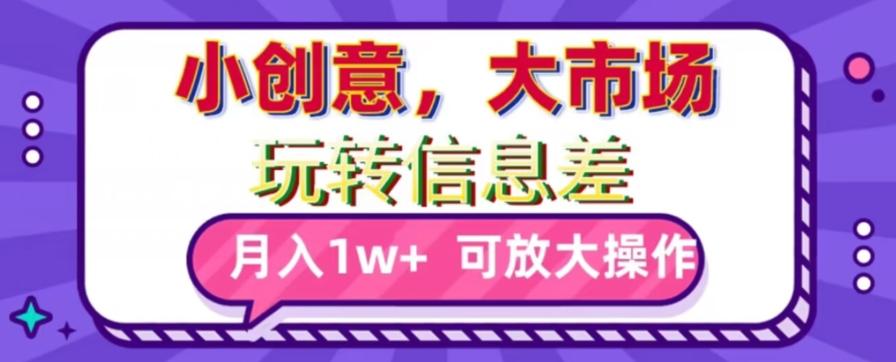 玩转信息差，小创意，大市场，月入10000+，可放大操作-小鹏项目网