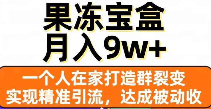 果冻宝盒，一个人在家打造群裂变，实现精准引流，达成被动收入，月入9w+-小鹏项目网