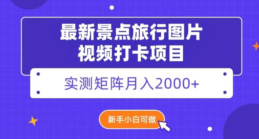最新景点旅行图片视频打卡，实测矩阵月入2000+，新手可做【揭秘】-小鹏项目网