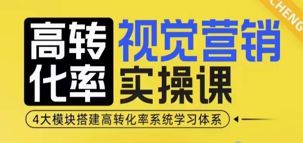高转化率·视觉营销实操课，4大模块搭建高转化率系统学习体系-小鹏项目网