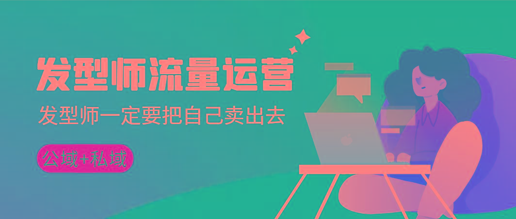 发型师 流量运营，发型师一定要把自己卖出去(公域+私城)高清无水印-小鹏项目网