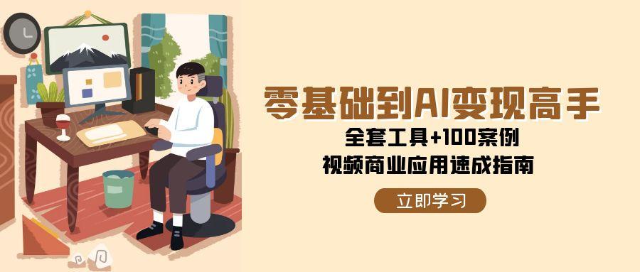 零基础到AI变现高手，全套工具+100案例，视频商业应用速成指南-小鹏项目网