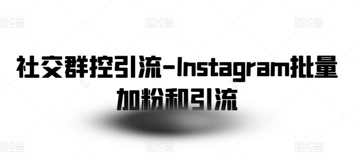 社交群控引流-Instagram批量加粉和引流-小鹏项目网