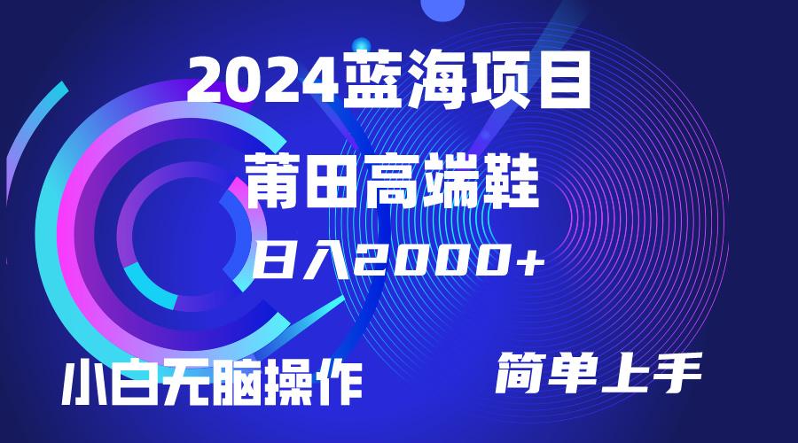 (10030期)每天两小时日入2000+，卖莆田高端鞋，小白也能轻松掌握，简单无脑操作…-小鹏项目网