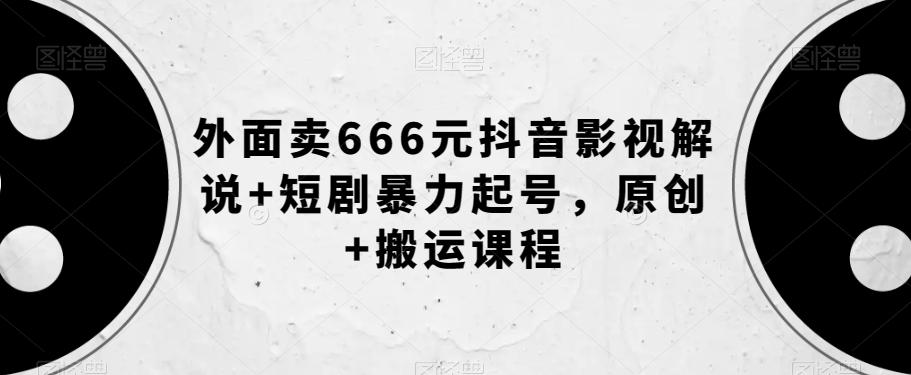 外面卖666元抖音影视解说+短剧暴力起号，原创+搬运课程-小鹏项目网