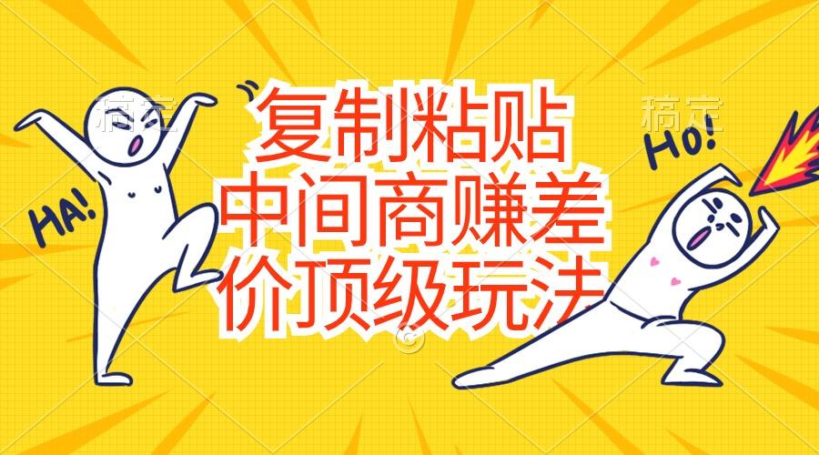 复制粘贴，中间商赚差价顶级玩法，零成本，硬通货-小鹏项目网