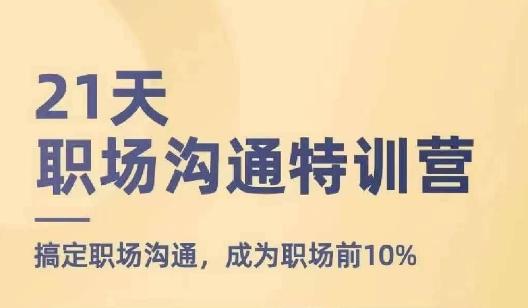 21天职场沟通特训营，搞定职场沟通，成为职场前10%-小鹏项目网