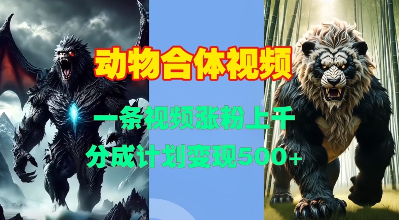 动物合体视频，一条视频涨粉上千，一键生成，分成计划变现5张-小鹏项目网