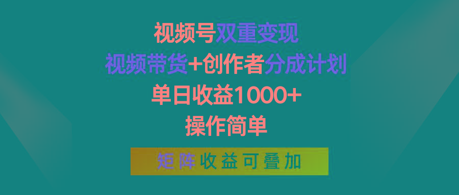 视频号双重变现，视频带货+创作者分成计划 , 单日收益1000+，可矩阵-小鹏项目网