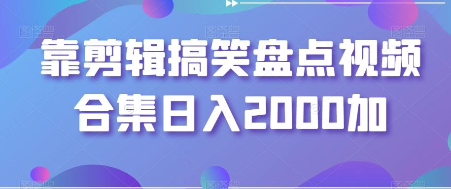 靠剪辑搞笑盘点视频合集日入2000加【揭秘】-小鹏项目网