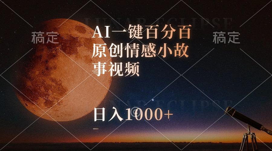 AI一键百分百原创情感小故事视频，视频号最顶赛道，日入1000+-小鹏项目网