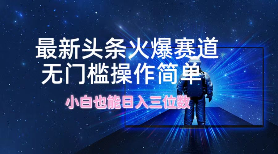 最新头条火爆赛道，无门槛操作简单，小白也能日入三位数-小鹏项目网