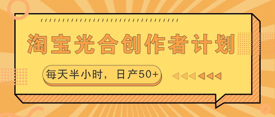 淘宝光合创作者计划，每天半小时，日产50+-小鹏项目网