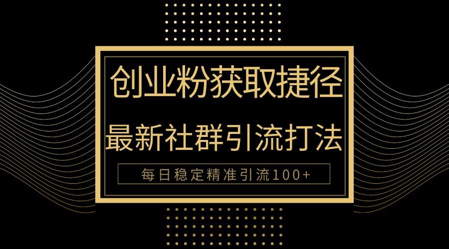 创业粉捷径！最新被动引流方法大揭秘，实现每日100+精准引流-小鹏项目网