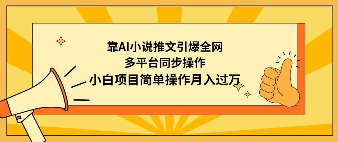 (9471期)靠AI小说推文引爆全网，多平台同步操作，小白项目简单操作月入过万-小鹏项目网