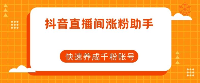 抖音直播间涨粉助手，快速养成千粉账号-小鹏项目网