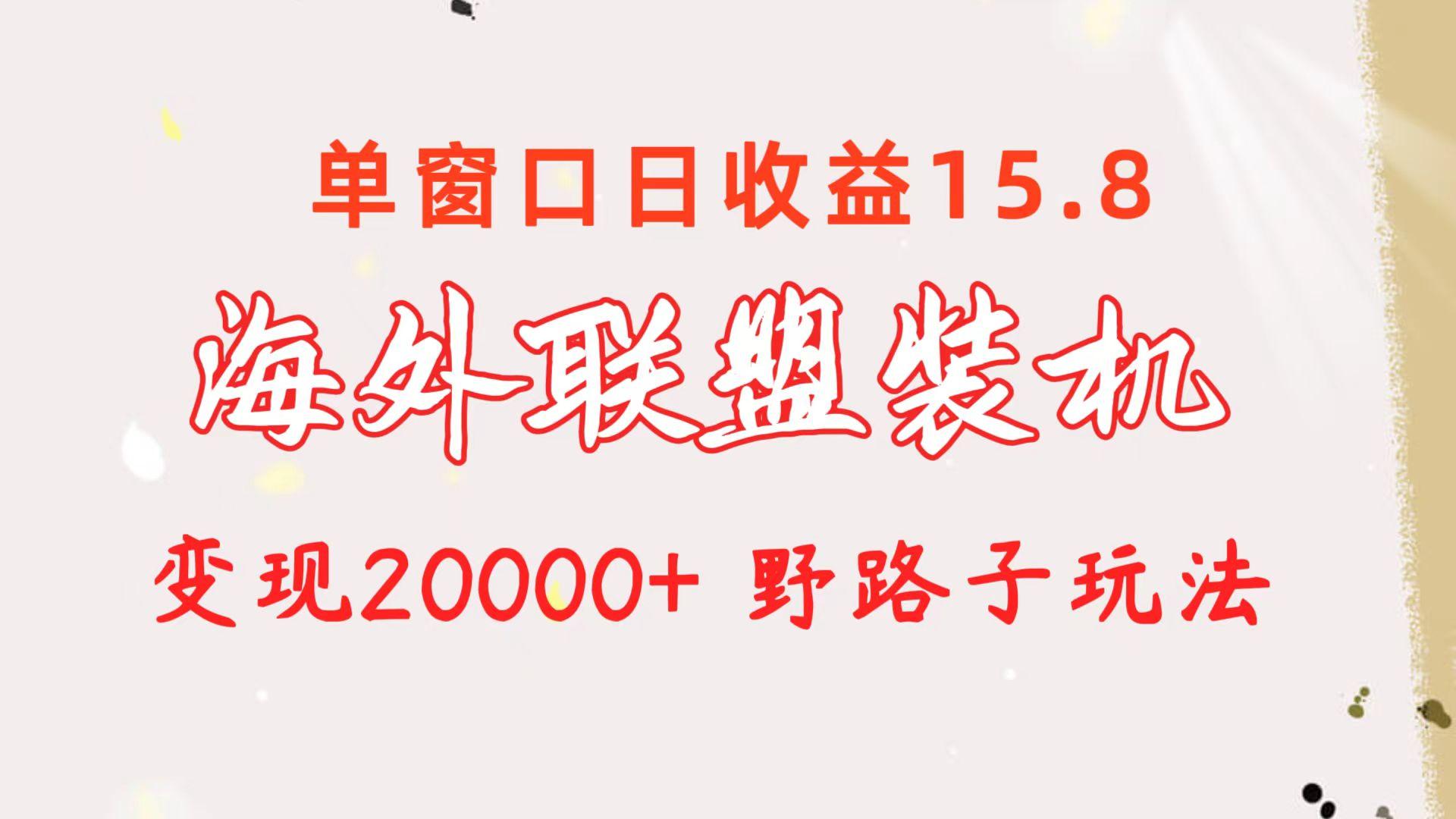 海外联盟装机 单窗口日收益15.8  变现20000+ 野路子玩法-小鹏项目网