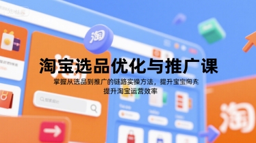 淘宝选品优化与推广课，掌握从选品到推广的全链路实操方法，提升淘宝运营效率-小鹏项目网
