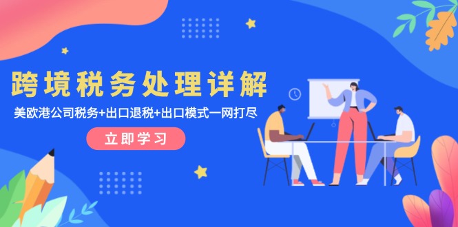 跨境税务处理详解：美欧港公司税务+出口退税+出口模式一网打尽-小鹏项目网